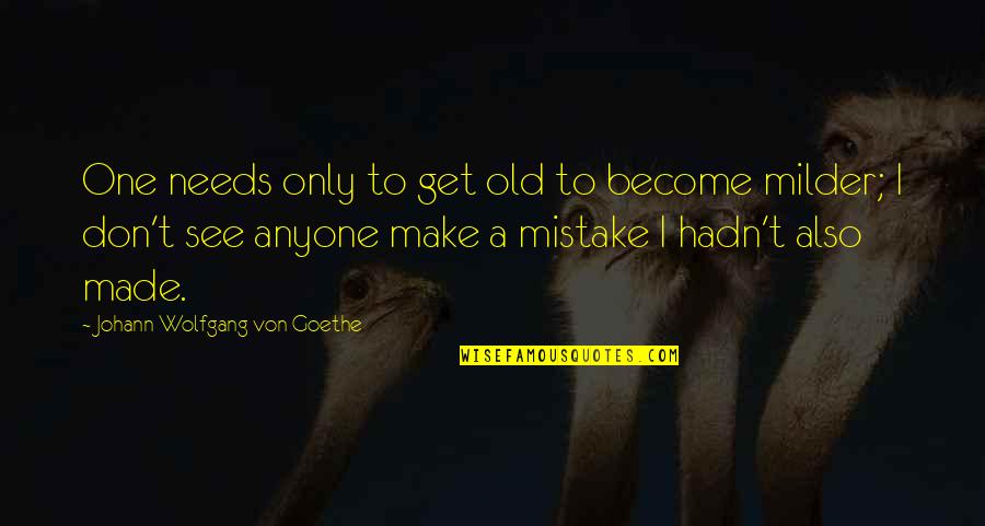 Milder Quotes By Johann Wolfgang Von Goethe: One needs only to get old to become