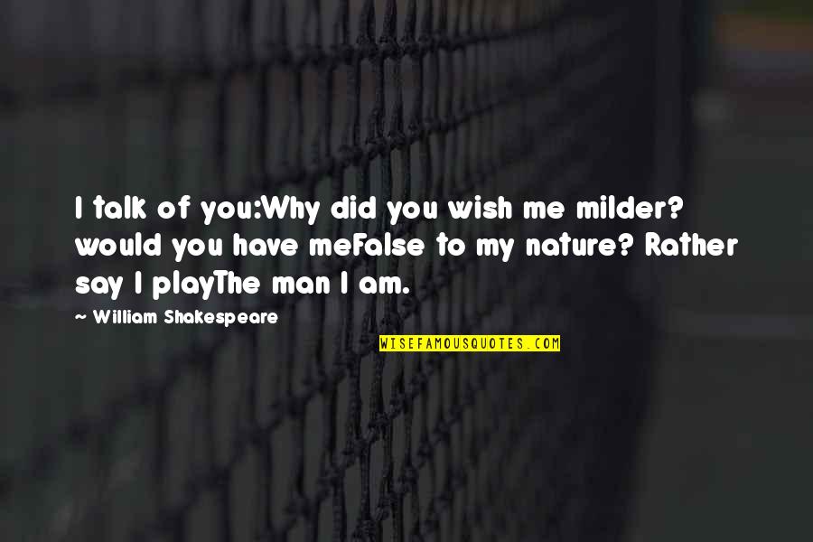 Milder Quotes By William Shakespeare: I talk of you:Why did you wish me