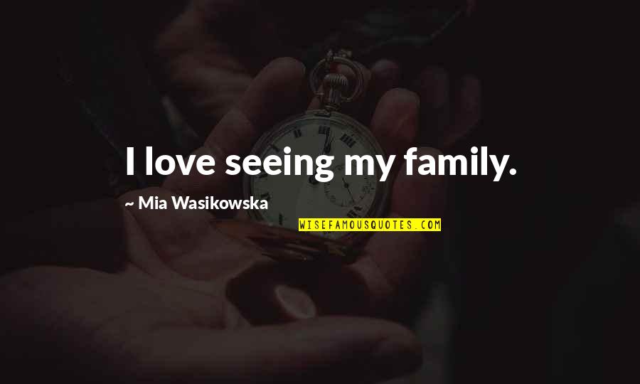 Mildest Quotes By Mia Wasikowska: I love seeing my family.