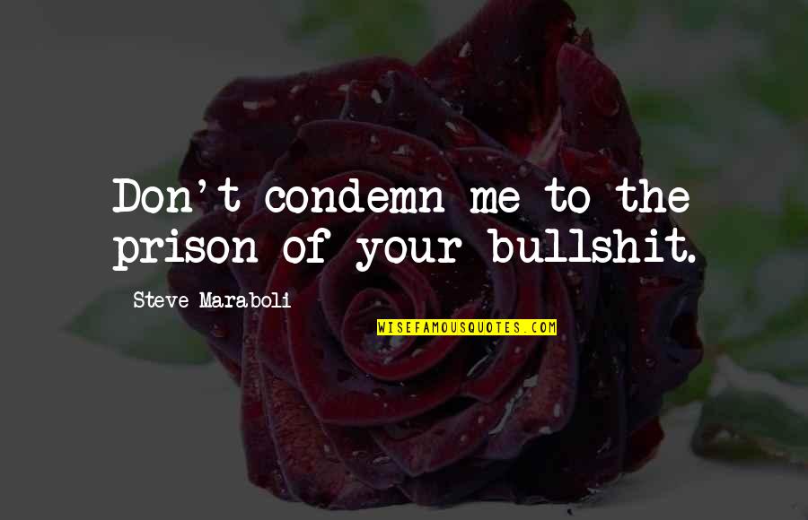 Mildew Resistant Quotes By Steve Maraboli: Don't condemn me to the prison of your