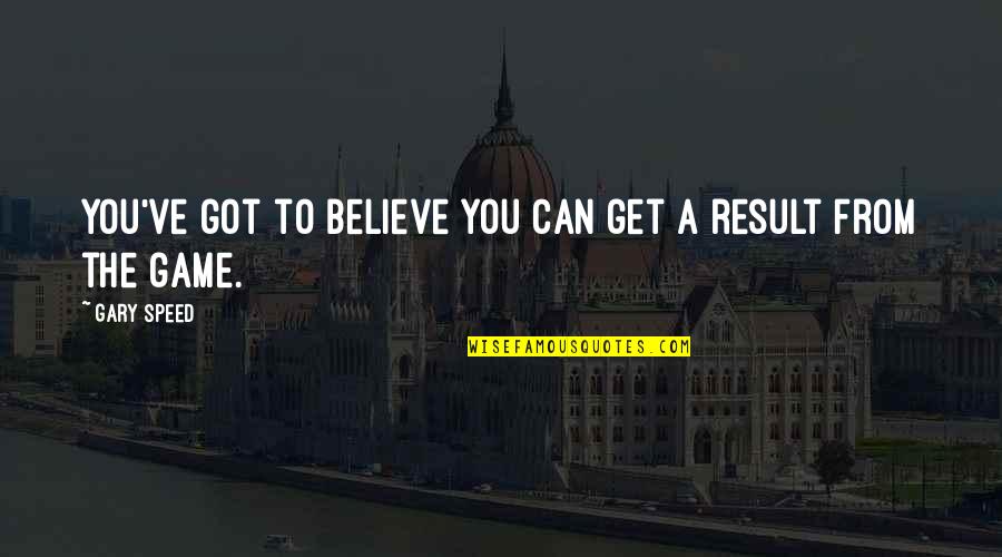 Mildewed Thighboots Quotes By Gary Speed: You've got to believe you can get a
