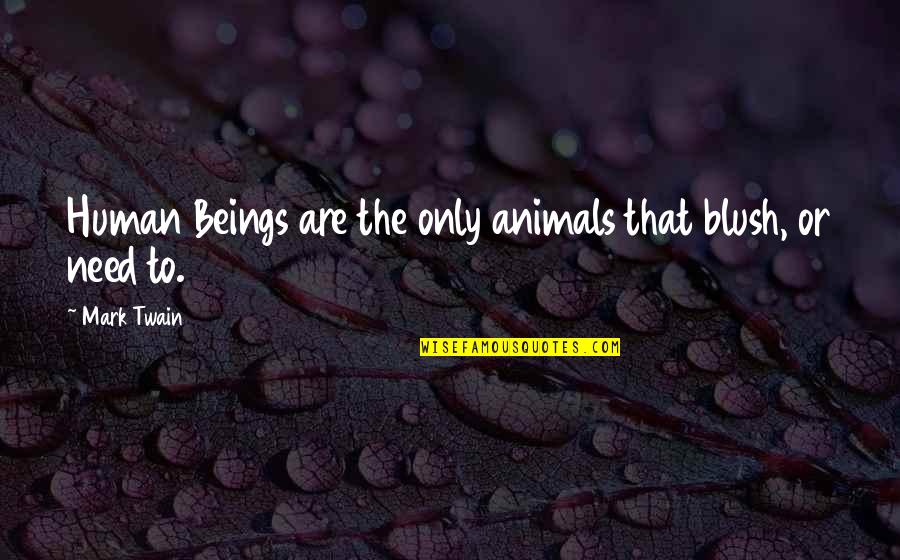 Mildfelt History Quotes By Mark Twain: Human Beings are the only animals that blush,