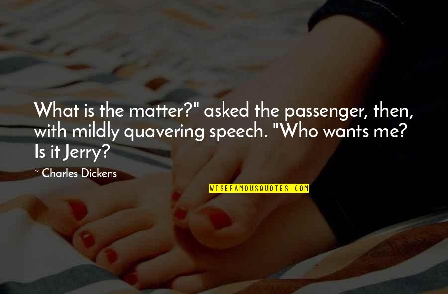 Mildly Quotes By Charles Dickens: What is the matter?" asked the passenger, then,