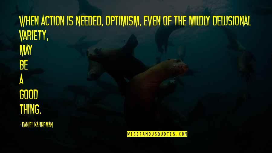 Mildly Quotes By Daniel Kahneman: When action is needed, optimism, even of the