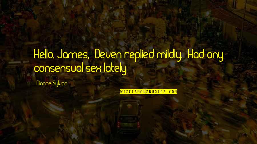 Mildly Quotes By Dianne Sylvan: Hello, James," Deven replied mildly. "Had any consensual