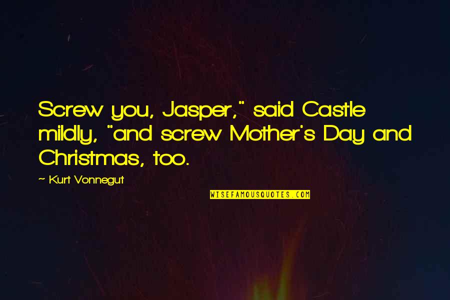 Mildly Quotes By Kurt Vonnegut: Screw you, Jasper," said Castle mildly, "and screw