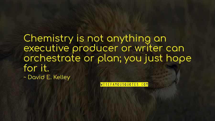 Mildmay Tent Quotes By David E. Kelley: Chemistry is not anything an executive producer or Mildmay Tent Quotes By David E. Kelley: Chemistry is not anything an executive producer or