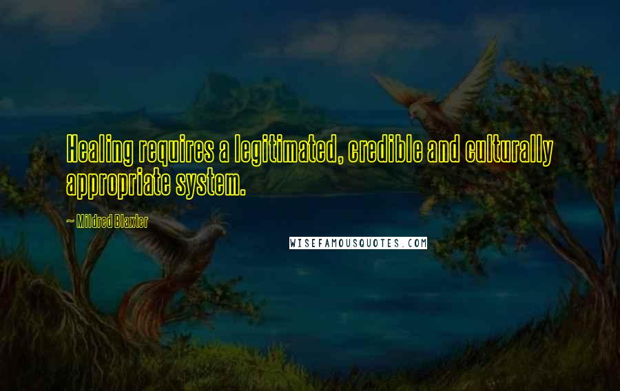 Mildred Blaxter quotes: Healing requires a legitimated, credible and culturally appropriate system.
