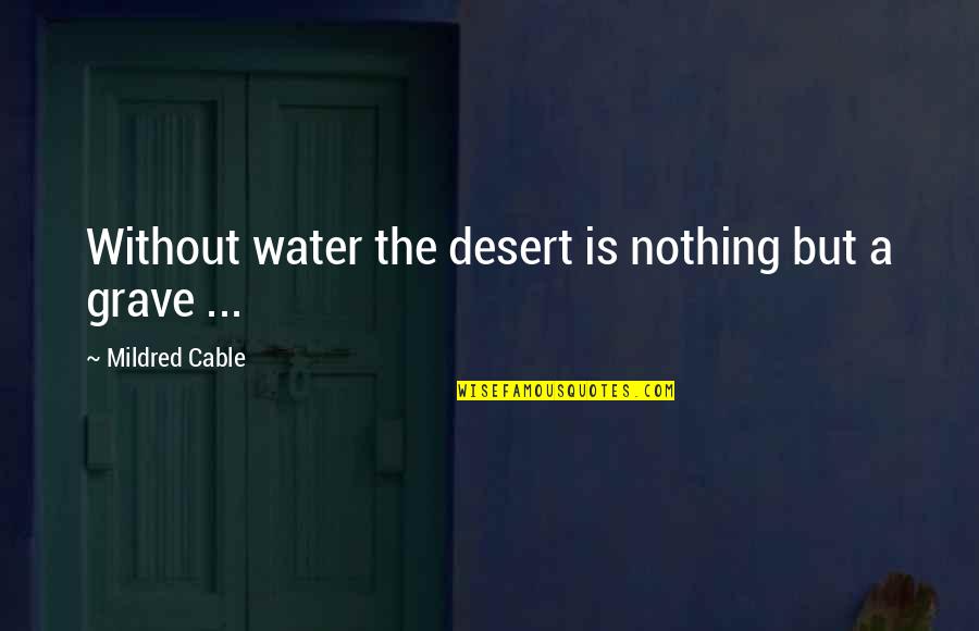 Mildred Cable Quotes By Mildred Cable: Without water the desert is nothing but a Mildred Cable Quotes By Mildred Cable: Without water the desert is nothing but a