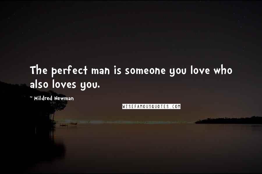 Mildred Newman quotes: The perfect man is someone you love who also loves you.