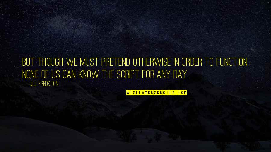 Mildred Parten Quotes By Jill Fredston: But though we must pretend otherwise in order