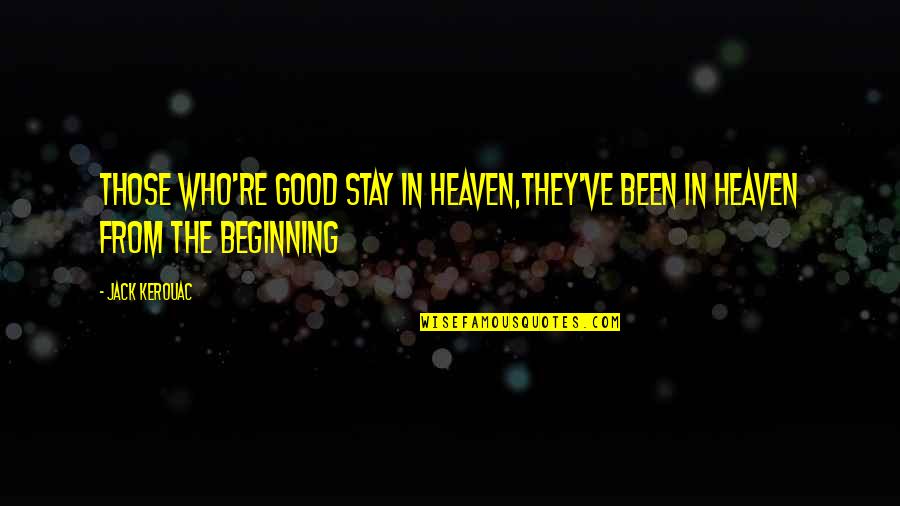 Mildred Pierce Quotes By Jack Kerouac: Those who're good stay in Heaven,they've been in