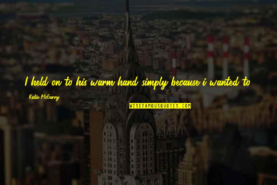 Mildred Pierce Quotes By Katie McGarry: I held on to his warm hand simply