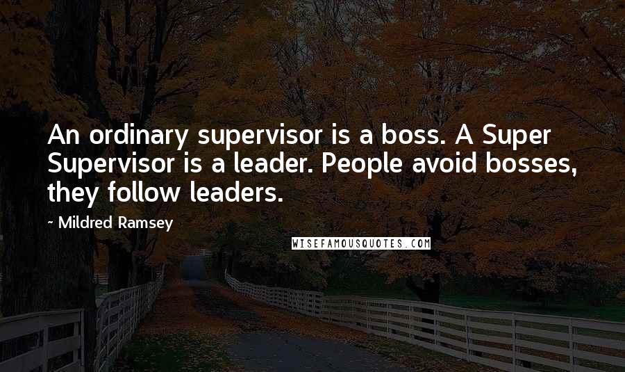 Mildred Ramsey quotes: An ordinary supervisor is a boss. A Super Supervisor is a leader. People avoid bosses, they follow leaders.