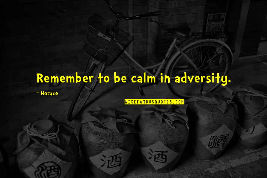 Mildred Solomon Quotes By Horace: Remember to be calm in adversity.