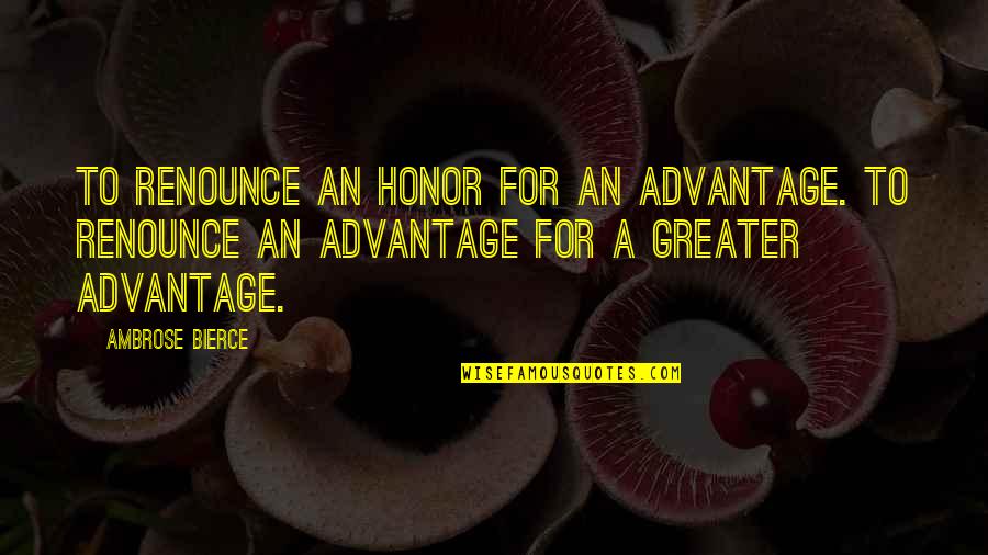Mildred The Parlor Quotes By Ambrose Bierce: To renounce an honor for an advantage. To