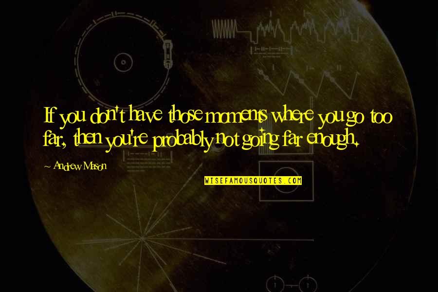Mildred Turns In Montag Quote Quotes By Andrew Mason: If you don't have those moments where you Mildred Turns In Montag Quote Quotes By Andrew Mason: If you don't have those moments where you