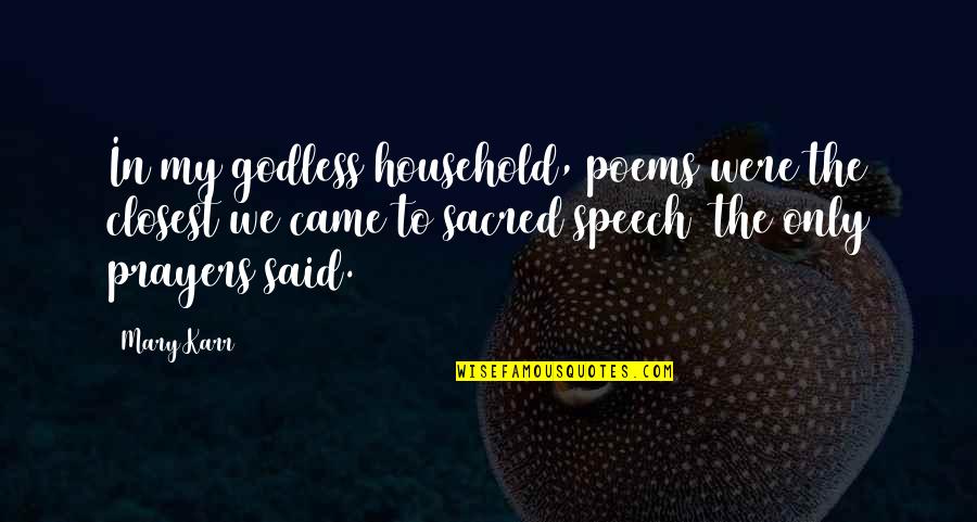 Mildred Tv Family Quotes By Mary Karr: In my godless household, poems were the closest Mildred Tv Family Quotes By Mary Karr: In my godless household, poems were the closest