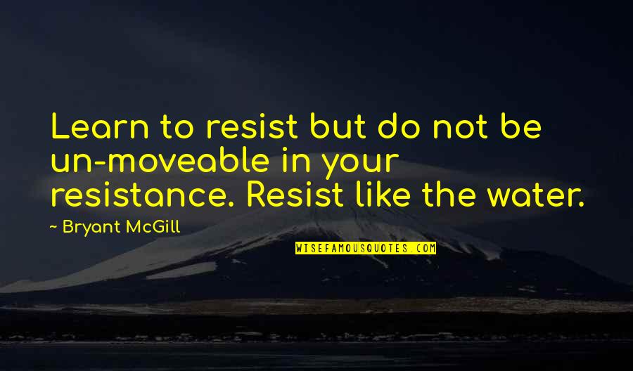 Mildrith Actress Quotes By Bryant McGill: Learn to resist but do not be un-moveable