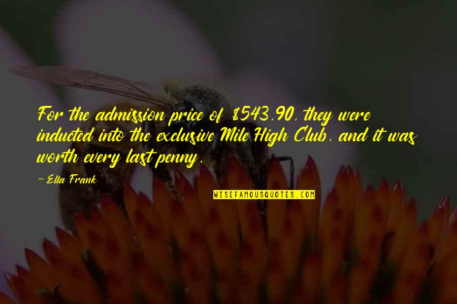Mile High Quotes By Ella Frank: For the admission price of $543.90, they were