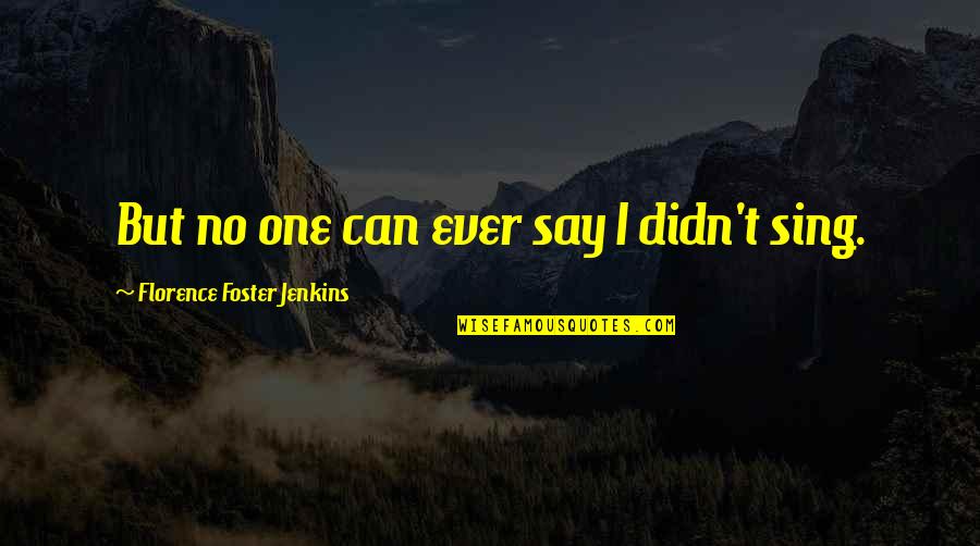Mile Marker 88 Quotes By Florence Foster Jenkins: But no one can ever say I didn't Mile Marker 88 Quotes By Florence Foster Jenkins: But no one can ever say I didn't