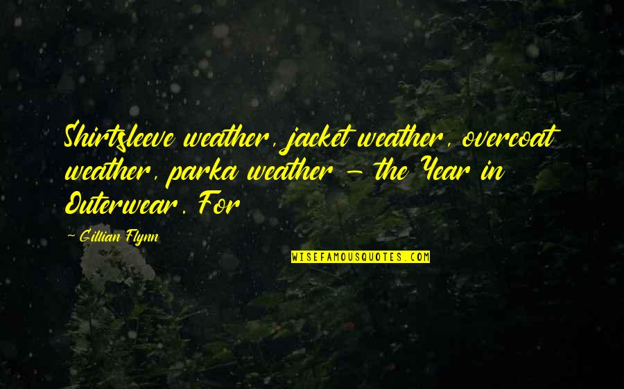 Milea Dan Dilan Quotes By Gillian Flynn: Shirtsleeve weather, jacket weather, overcoat weather, parka weather
