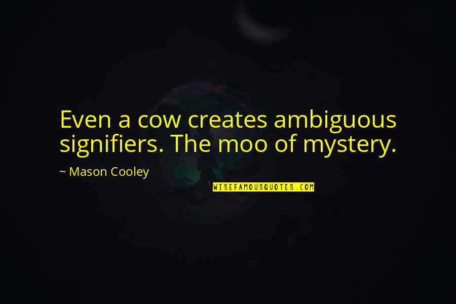 Mileages Between Cities Quotes By Mason Cooley: Even a cow creates ambiguous signifiers. The moo