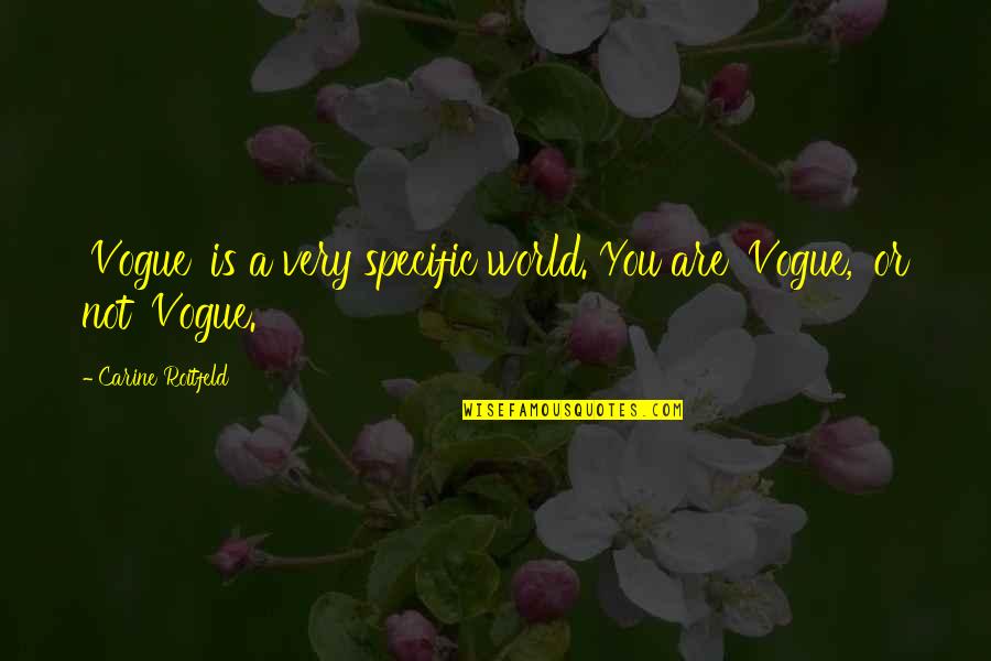 Miledy Acosta Quotes By Carine Roitfeld: 'Vogue' is a very specific world. You are Miledy Acosta Quotes By Carine Roitfeld: 'Vogue' is a very specific world. You are