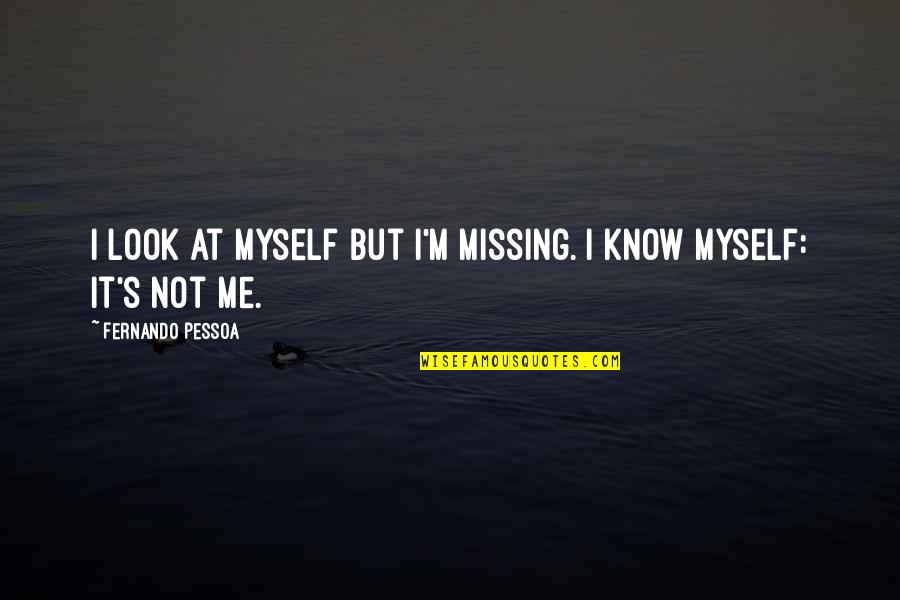 Mileena Mk X Quotes By Fernando Pessoa: I look at myself but I'm missing. I Mileena Mk X Quotes By Fernando Pessoa: I look at myself but I'm missing. I