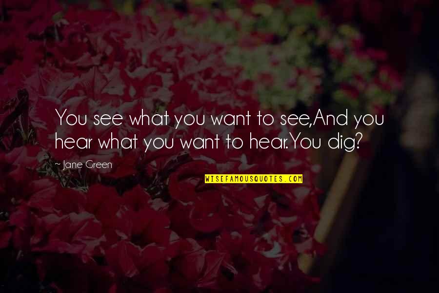 Milekt Quotes By Jane Green: You see what you want to see,And you