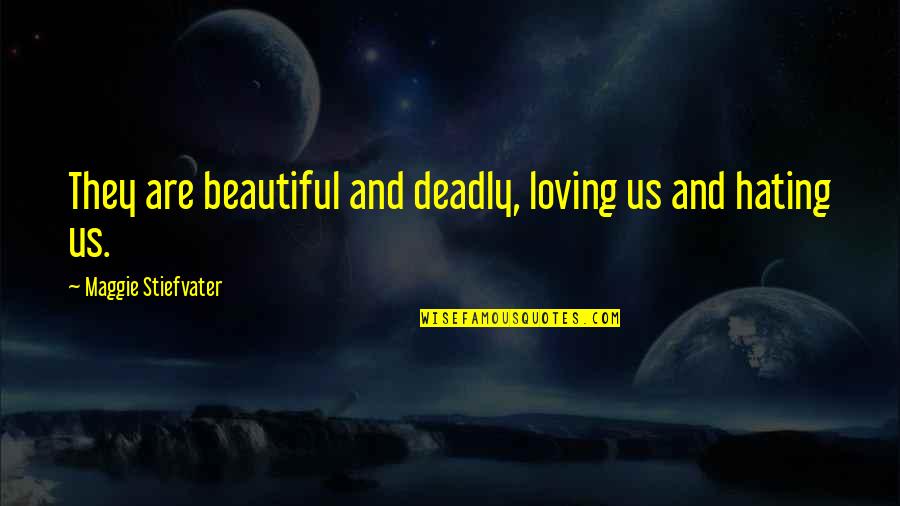 Milena Jesenska Quotes By Maggie Stiefvater: They are beautiful and deadly, loving us and