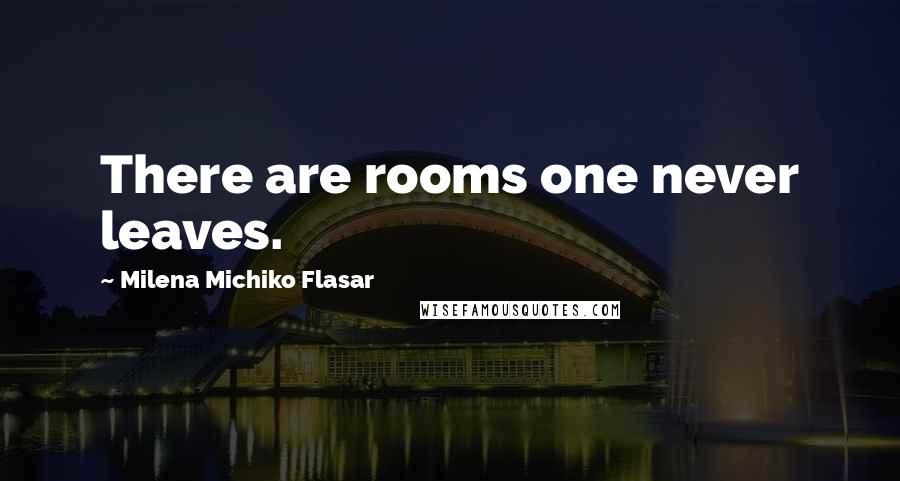 Milena Michiko Flasar quotes: There are rooms one never leaves.