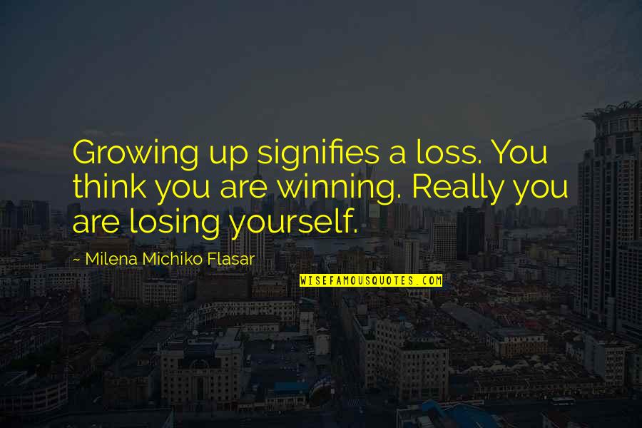 Milena Quotes By Milena Michiko Flasar: Growing up signifies a loss. You think you Milena Quotes By Milena Michiko Flasar: Growing up signifies a loss. You think you