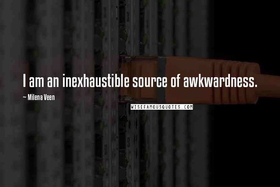 Milena Veen quotes: I am an inexhaustible source of awkwardness.