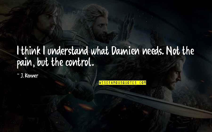 Milenarisme Quotes By J. Kenner: I think I understand what Damien needs. Not