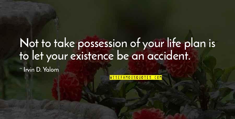 Milenas Deli Quotes By Irvin D. Yalom: Not to take possession of your life plan