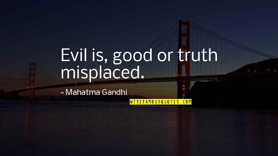 Milenge Milenge Quotes By Mahatma Gandhi: Evil is, good or truth misplaced.