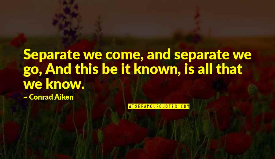 Milenko Stojkovic Quotes By Conrad Aiken: Separate we come, and separate we go, And
