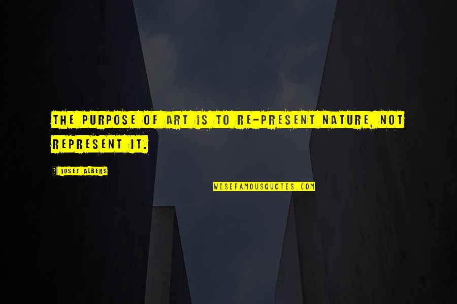 Milenomics Quotes By Josef Albers: The purpose of art is to re-present nature,