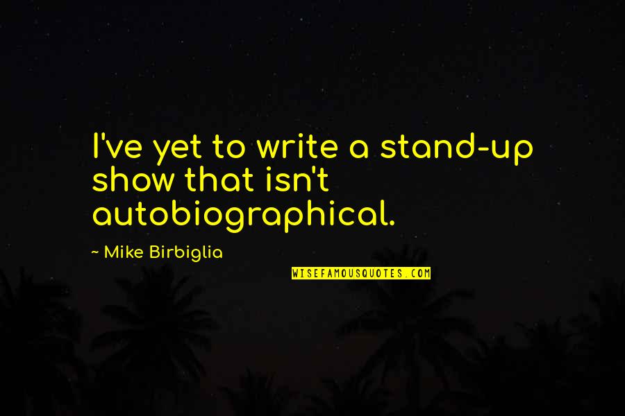 Milenomics Quotes By Mike Birbiglia: I've yet to write a stand-up show that