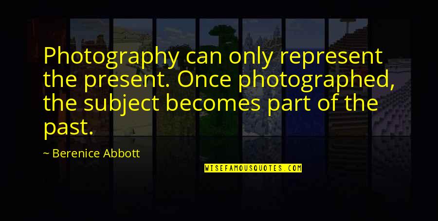 Milenorth Quotes By Berenice Abbott: Photography can only represent the present. Once photographed,