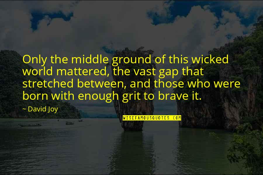 Mileometer Quotes By David Joy: Only the middle ground of this wicked world Mileometer Quotes By David Joy: Only the middle ground of this wicked world