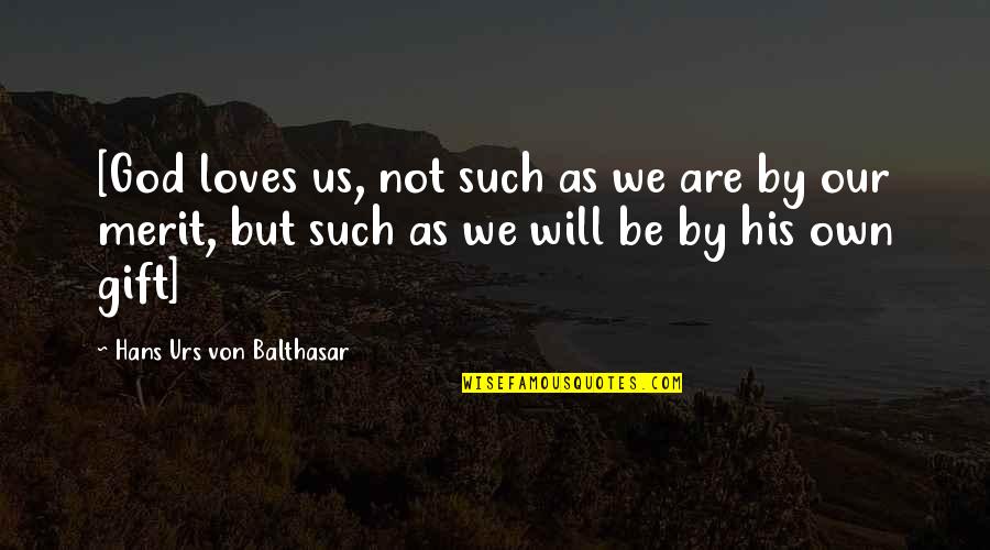 Mileometer Quotes By Hans Urs Von Balthasar: [God loves us, not such as we are