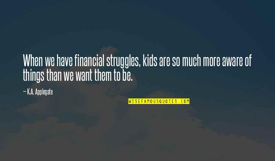 Milepost Magazine Quotes By K.A. Applegate: When we have financial struggles, kids are so