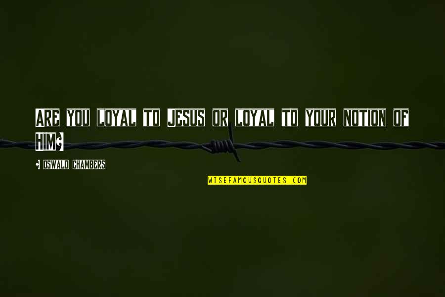 Milepost Quotes By Oswald Chambers: Are you loyal to Jesus or loyal to