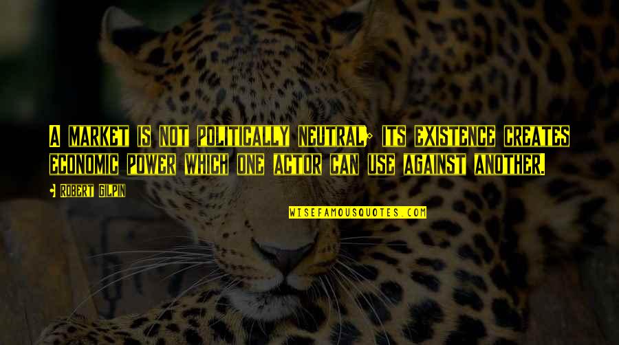 Milepost Quotes By Robert Gilpin: A market is not politically neutral; its existence