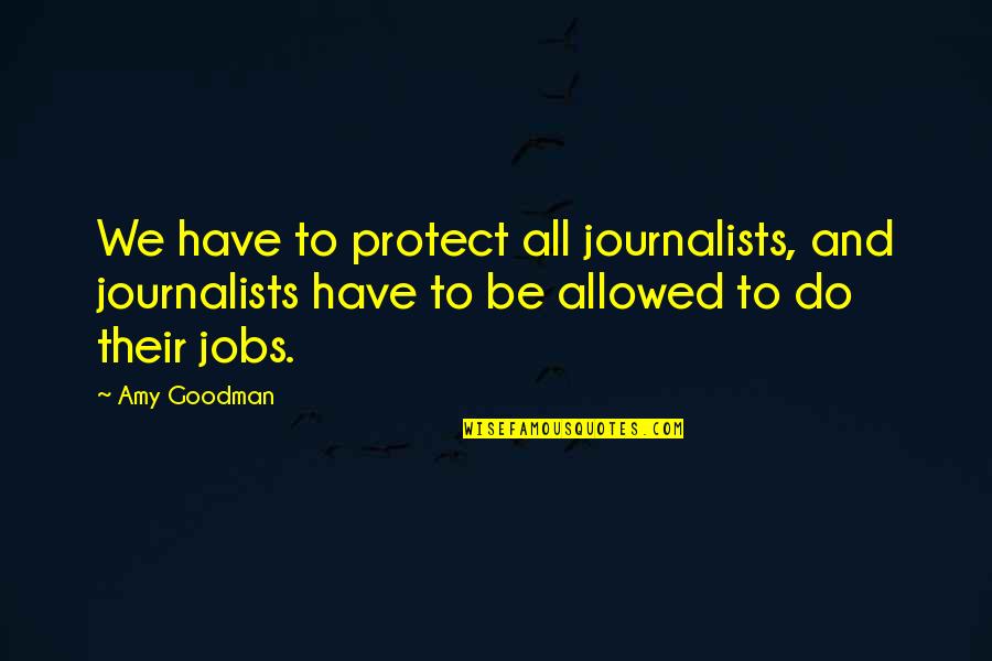 Miler Quotes By Amy Goodman: We have to protect all journalists, and journalists