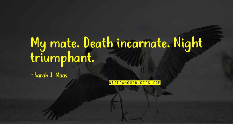 Miler Quotes By Sarah J. Maas: My mate. Death incarnate. Night triumphant.