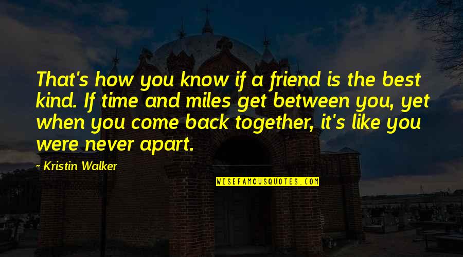 Miles And Miles Apart Quotes By Kristin Walker: That's how you know if a friend is