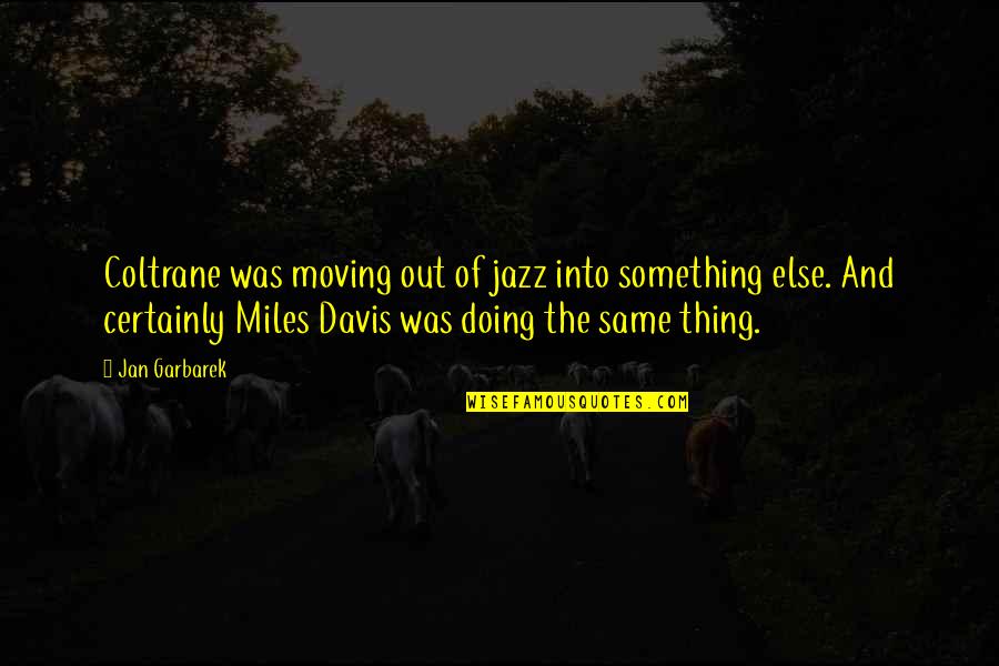 Miles And Miles Quotes By Jan Garbarek: Coltrane was moving out of jazz into something
